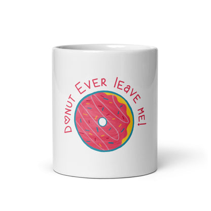 Donut Ever Leave Me - White Glossy Mug for Warm Moments | Coffee Lover's Delight